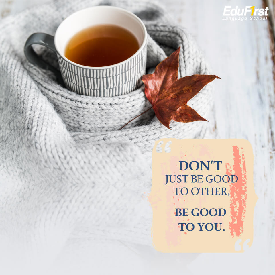 คําคม ชีวิต ความหวัง กําลังใจ  Don't just be good to other, be good to you. อย่าทำดีแค่กับคนอื่นๆ ทำดีกับตัวเองด้วย - เรียนภาษาอังกฤษออนไลน์ สถาบันเรียนภาษาอังกฤษ EduFirst
