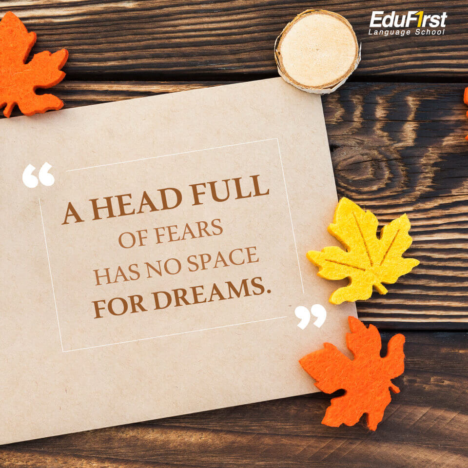คำคมภาษาอังกฤษ Good Quote เรียนภาษาอังกฤษ จากคำคม "A head full of fears has no space for dreams." ถ้าในหัวเรามีแต่ความกลัว มันก็จะไม่มีที่ว่างให้กับความฝัน